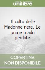 Il culto delle Madonne nere. Le prime madri perdute libro