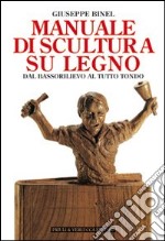 Manuale di scultura su legno. Dal bassorilievo al tutto tondo libro