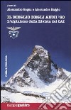 Il meglio degli anni Sessanta. L'alpinismo della rivista del CAI. Ediz. illustrata libro di Gogna A. (cur.) Raggio A. (cur.)