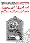 Santuari mariani dell'arco alpino italiano libro