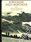 Fotografie delle montagne. Raccolte di documentazione del Museo Nazionale della Montagna. Ediz. italiana e inglese libro