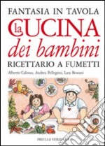 La cucina dei bambini. Fantasia in tavola. Ricettario a fumetti. Ediz. illustrata libro