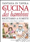 La cucina dei bambini. Fantasia in tavola. Ricettario a fumetti. Ediz. illustrata libro