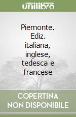 Piemonte. Ediz. italiana, inglese, tedesca e francese