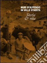 Muri d'alpeggio in Valle d'Aosta. Storia & vita. Ediz. illustrata libro