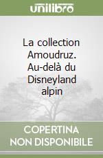 La collection Amoudruz. Au-delà du Disneyland alpin libro