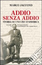 Addio senza addio. Storia di uno zio d'America. Da Gaby in Valle d'Aosta a Glastonbury nel Connecticut