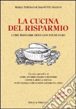 La cucina del risparmio. Come mangiare bene con pochi euro libro