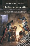 O la borsa o la vita. Storie di banditi, avventurieri e idealisti in Piemonte tra rivoluzione e restaurazione libro di Mondo Alessandro