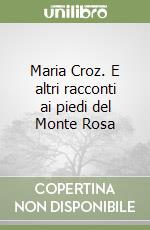 Maria Croz. E altri racconti ai piedi del Monte Rosa libro