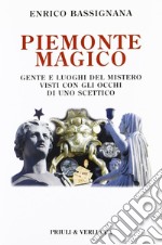 Piemonte magico. Gente e luoghi del mistero visti con gli occhi di uno scettico