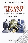 Piemonte magico. Gente e luoghi del mistero visti con gli occhi di uno scettico libro