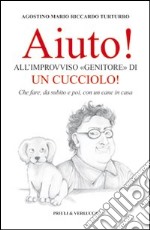 Aiuto! All'improvviso «genitore» di un cucciolo! Che fare, da subito e poi, con un cane in casa libro