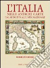 L'Italia nelle antiche carte dal Medioevo all'unità nazionale. Ediz. illustrata libro di Borri Roberto