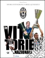 Le vittorie nazionali. Storia fotografica della Juventus libro