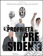 La proprietà e i presidenti. Storia fotografica della Juventu libro