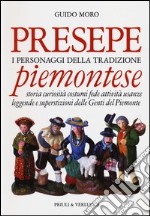 Presepe piemontese. I personaggi della tradizione. Storia curiosità costumi fede attività usanze leggende e superstizioni delle genti del Piemonte