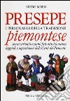 Presepe piemontese. I personaggi della tradizione. Storia curiosità costumi fede attività usanze leggende e superstizioni delle genti del Piemonte libro di Moro Guido