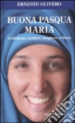 Buona Pasqua Maria. Confidenze, pensieri, preghiere a Maria libro