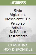 Silvio Vigliaturo. Mescolanze. Un Percorso Artistico Nell'Antico Testamento libro