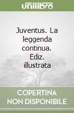 Juventus. La leggenda continua. Ediz. illustrata libro