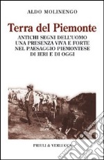 Terra del Piemonte. Antichi segni dell'uomo, una presenza viva e forte nel paessaggio piemontese di ieri e di oggi libro