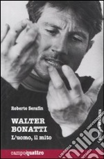 Walter Bonatti. L'uomo, il mito libro