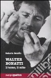 Walter Bonatti. L'uomo, il mito libro