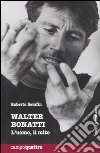 Walter Bonatti. L'uomo, il mito libro di Serafin Roberto