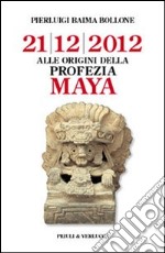 Alle origini della profezia Maya. 21/12/2012 libro