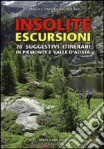 Insolite escursioni. 70 suggestivi itinerari in Piemonte e Valle d'Aosta