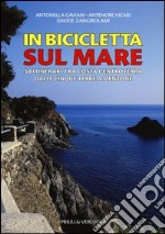 In Bicicletta sul mare. 50 itinerari tra costa e entroterra dalle Cinque Terre a Mentone libro