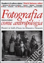 Fotografia come antropologia. Pionieri in Valle d'Aosta tra Ottocento e Novecento. Ediz. illustrata libro