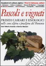 Pascoli e vigneti. Presidi caseari e enologici nelle zone alpine e prealpine del Piemonte libro