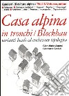 Casa alpina in tronchi/blockbau. Varianti locali ed evoluzione tipologica libro
