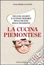 La cucina piemontese. Trucchi, segreti e gustose memorie delle ricette della tradizione libro