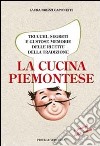 La cucina piemontese. Trucchi, segreti e gustose memorie delle ricette della tradizione libro di Brezzi Caponetti Laura