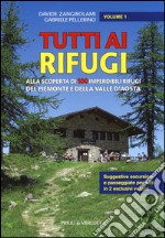 Tutti ai rifugi. Alla scoperta di 100 imperdibili rifugi del Piemonte e della Valle d'Aosta. Vol. 1 libro