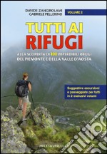 Tutti ai rifugi. Alla scoperta di 100 imperdibili rifugi del Piemonte e della Valle d'Aosta. Vol. 2 libro