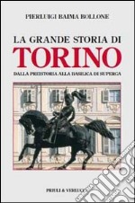 La grande storia di Torino. Dalla preistoria alla basilica di Superga libro