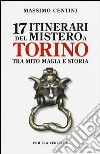17 itinerari del mistero a Torino. Tra mito magia e storia libro