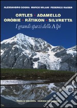 I grandi spazi delle Alpi. Ediz. illustrata. Vol. 5: Ortles, Adamello, Oròbie, Ratikon, Silvretta libro