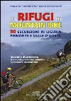 Ai rifugi in mountain bike. 50 escursioni in Liguria, Piemonte e Valle d'Aosta libro