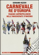 Carnevale re d'Europa. Viaggio antropologico nelle mascherate d'inverno