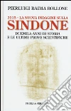 2015. La nuova indagine sulla Sindone. Duemila anni di storia e le ultime prove scientifiche libro di Baima Bollone Pierluigi