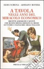 A tavola negli anni del miracolo economico. Ricette, aneddoti e novità che hanno rivoluzionato il modo di vivere degli italiani libro