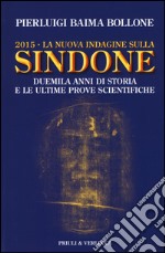 2015. La nuova indagine sulla Sindone. Duemila anni di storia e le ultime prove scientifiche libro