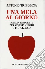 Una mela al giorno. Rimedi e segreti per vivere meglio e più a lungo libro