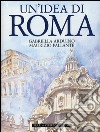 Un'idea di Roma. Ediz. illustrata libro