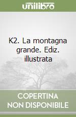 K2. La montagna grande. Ediz. illustrata libro